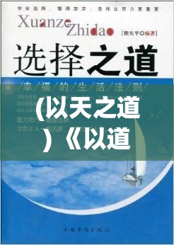 (以天之道) 《以道天录探索：揭秘自然法则与人类智慧相融合之奥秘》—— 探寻古代智慧与自然和谐共生之道