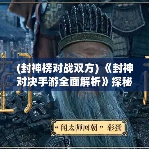 (封神榜对战双方) 《封神对决手游全面解析》探秘神话世界：武将角色技能及策略搭配全攻略