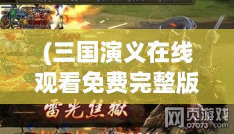 (三国演义在线观看免费完整版) 三国演义：群雄逐鹿中原，战略智谋的较量如何决定胜负？探索三国时期的军事策略与联盟构建。