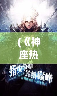 (《神座热血战歌》免费观看) 《神座热血战歌》：激情碰撞与荣耀之战，唤醒内心最炽烈的斗志！