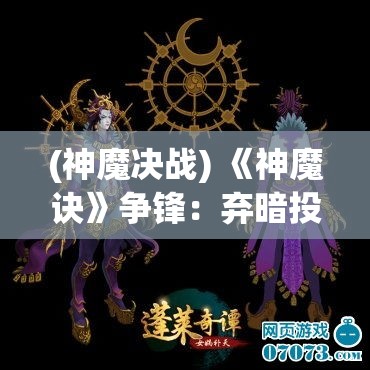 (神魔决战) 《神魔诀》争锋：弃暗投明，黑暗势力的英雄蜕变路—谁能最终主宰魔界？【神与魔的永恒对决】