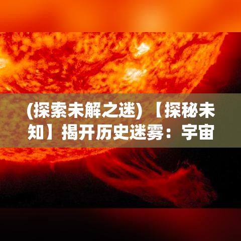 (探索未解之迷) 【探秘未知】揭开历史迷雾：宇宙黑洞存在的证据究竟是什么？解读宇宙未解之谜！