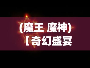 (魔王 魔神) 【奇幻盛宴】揭秘魔王的神秘力量与神锤的传说：一个古老神话的再现与解读