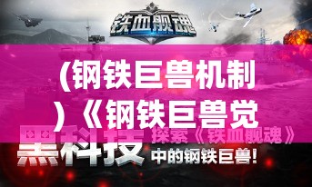 (钢铁巨兽机制) 《钢铁巨兽觉醒：铁甲战舰的历史演变与现代战略影响》—解析从古至今对决海陆空的无敌舰队