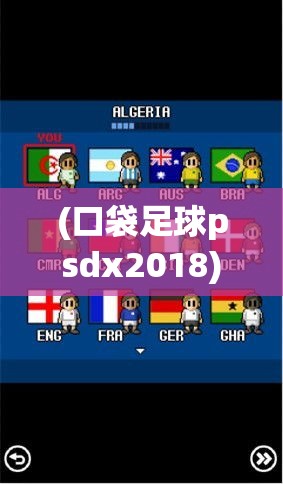 (口袋足球psdx2018) 【绿茵竞技盛宴】聚焦口袋足球：小小赛场，梦想与实力的角逐！